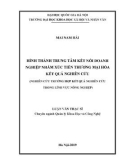 Luận văn Thạc sĩ Quản lý khoa học và công nghệ: Hình thành trung tâm kết nối doanh nghiệp nhằm xúc tiến thương mại hóa kết quả nghiên cứu (Nghiên cứu trường hợp kết quả nghiên cứu trong lĩnh vực nông nghiệp)