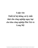 Luận văn : Thiết kế hệ thống xử lý chất thải rắn công nghiệp nguy hại cho khu công nghiệp Phú Tài và Long Mỹ  