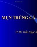 Bài giảng Mụn trứng cá - TS. BS. Trần Ngọc Ánh