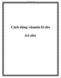 Cách dùng vitamin D cho trẻ nhỏ