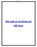 Khi sinh ra, bé không chỉ biết khóc