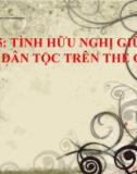 Bài giảng GDCD 9 bài 5: Tình hữu nghị giữa các dân tộc trên thế giới