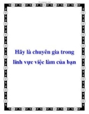 Hãy là chuyên gia trong lĩnh vực việc làm của bạn.