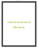 Cách cho con ăn rau sai lầm của mẹ