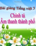 Bài giảng Chính tả: Nghe, viết: Âm thanh thành phố - Tiếng việt 3 - GV.N.Phương Mai