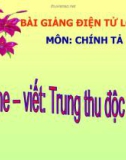 Bài giảng Chính tả: Nghe, viết: Trung thu độc lập - Tiếng việt 4 - GV.N.Hoài Thanh