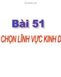 Bài giảng Công nghệ 10 bài 51: Lựa chọn lĩnh vực kinh doanh