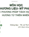 Bài giảng Hương liệu và mỹ phẩm: Các phương pháp tách hợp chất hương từ thiên nhiên - TS. Lê Thị Hồng Nhan