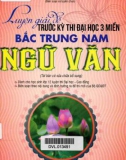 Thực hành luyện giải đề trước kỳ thi Đại học 3 miền Bắc - Trung - Nam Ngữ văn (Tái bản có sửa chữa bổ sung): Phần 1