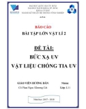 Báo cáo bài tập lớn Vật lí 2: Bức xạ UV - Vật liệu chống tia UV