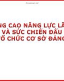 Bài giảng Lý luận và nghiệp vụ công tác Đảng - Bài 5: Nâng cao năng lực lãnh đạo và sức chiến đấu của tổ chức cơ sở Đảng