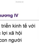 Chương IV: Phát triển kinh tế với phúc lợi xã hội cho con người