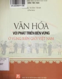 Vai trò của văn hóa Việt Nam với phát triển bền vững khu vực biên giới: Phần 1