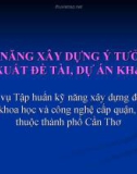 Bài giảng Kỹ năng xây dựng ý tưởng đề xuất đề tài, dự án khoa học và công nghệ