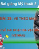 Bài giảng Vẽ theo mẫu: Mẫu vẽ có hai hoặc ba vật mẫu (vẽ màu) - Mỹ thuật 5 - GV.N.Huy Hoàng