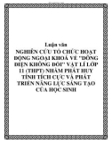 Luận văn: NGHIÊN CỨU TỔ CHỨC HOẠT ĐỘNG NGOẠI KHOÁ VỀ DÕNG ĐIỆN KHÔNG ĐỔI VẬT LÍ LỚP 11 (THPT) NHẰM PHÁT HUY TÍNH TÍCH CỰC VÀ PHÁT TRIỂN NĂNG LỰC SÁNG TẠO CỦA HỌC SINH