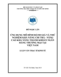 Luận văn Thạc sĩ Kinh tế: Ứng dụng mô hình đánh giá và thử nghiệm khả năng chi trả - nâng cao khả năng thanh khoản ngân hàng thương mại tại Việt Nam