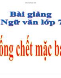 Bài giảng Ngữ văn 7: Sống chết mặc bây