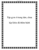 Tập gym ở trung tâm, chưa kịp khỏe đã thêm bệnh