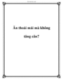 Ăn thoải mái mà không tăng cân?