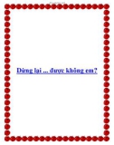 Dừng lại ... được không em?