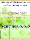 Bài giảng môn Tiếng Việt lớp 1 sách Cánh diều năm học 2019-2020 - Tuần 30: Tô chữ hoa O, Ô, Ơ, P (Trường Tiểu học Ái Mộ B)