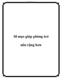 10 mẹo giúp phòng trở nên rộng hơn