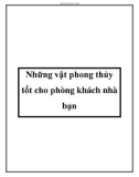 Những vật phong thủy tốt cho phòng khách nhà bạn