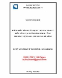 Luận văn Thạc sĩ Tài chính ngân hàng: Kiểm soát rủi ro tín dụng trong cho vay tiêu dùng tại Ngân hàng TMCP Công Thương Việt Nam - Chi nhánh Đà Nẵng - Nguyễn Thị Huế