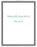 Những điều chưa biết về bảo vệ da