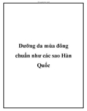 Dưỡng da mùa đông chuẩn như các sao Hàn Quốc