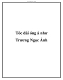 Tóc dài óng ả như Trương Ngọc Ánh