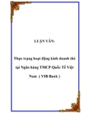 LUẬN VĂN: Thực trạng hoạt động kinh doanh thẻ tại Ngân hàng TMCP Quốc Tế Việt Nam ( VIB Bank )