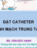 Bài giảng Đặt catheter tĩnh mạch trung tâm - BS. Văn Đức Hạnh