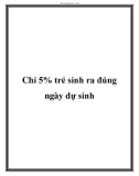 Chỉ 5% trẻ sinh ra đúng ngày dự sinh