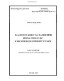 Luận án Tiến sĩ Quản lý hành chính công: Giải quyết khiếu nại hành chính trong công cuộc cải cách hành chính ở Việt Nam