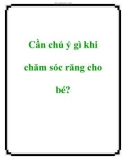 Cần chú ý gì khi chăm sóc răng cho bé?