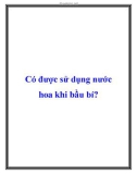 Có được sử dụng nước hoa khi bầu bì