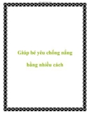 Giúp bé yêu chống nắng bằng nhiều cách