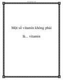 Một số vitamin không phải là... vitamin