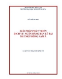 Luận văn Thạc sĩ Kinh tế: Giải pháp phát triển dịch vụ ngân hàng bán lẻ tại NH TMCP Đông Nam Á