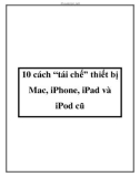 10 cách “tái chế” thiết bị Mac, iPhone, iPad và iPod cũ