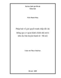 Luận văn Thạc sĩ Luật học: Pháp luật về giải quyết tranh chấp đất đai thông qua cơ quan hành chính nhà nước trên địa bàn huyện Thanh Trì - Hà Nội