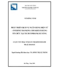 Luận văn Thạc sĩ Quản trị kinh doanh: Phát triển dịch vụ ngân hàng điện tử internet banking dành cho khách hàng tổ chức tại Ngân hàng TMCP Kỹ Thương Việt Nam – chi nhánh Đà Nẵng