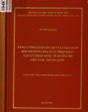 Luận văn Thạc sĩ Kinh doanh và quản lý: Tăng cường giám sát quản lý hải quan đối với hàng hóa xuất nhập khẩu tại cửa khẩu quốc tế đường bộ Việt Nam - Trung Quốc