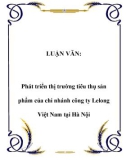 Luận văn đề tài: Phát triển thị trường tiêu thụ sản phẩm của chi nhánh công ty Lelong Việt Nam tại Hà Nội