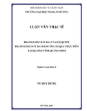 Luận văn Thạc sĩ Luật kinh tế: Tranh chấp đất đai và giải quyết tranh chấp đất đai bằng tòa án qua thực tiễn tại địa bàn tỉnh Quảng Ninh