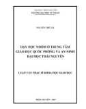 Luận văn Thạc sĩ Khoa học giáo dục: Dạy học nhóm ở Trung tâm Giáo dục Quốc phòng và an ninh Đại học Thái Nguyên hiện nay