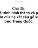 Chủ đề: Quá trình hình thành và phát triển của hệ kết cấu gỗ kiến trúc Trung Quốc.