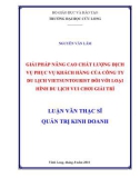 Luận văn thạc sĩ Quản trị kinh doanh: Giải pháp nâng cao chất lượng dịch vụ phục vụ khách hàng của công ty du lịch Vietsuntourist đối với loại hình du lịch vui chơi giải trí